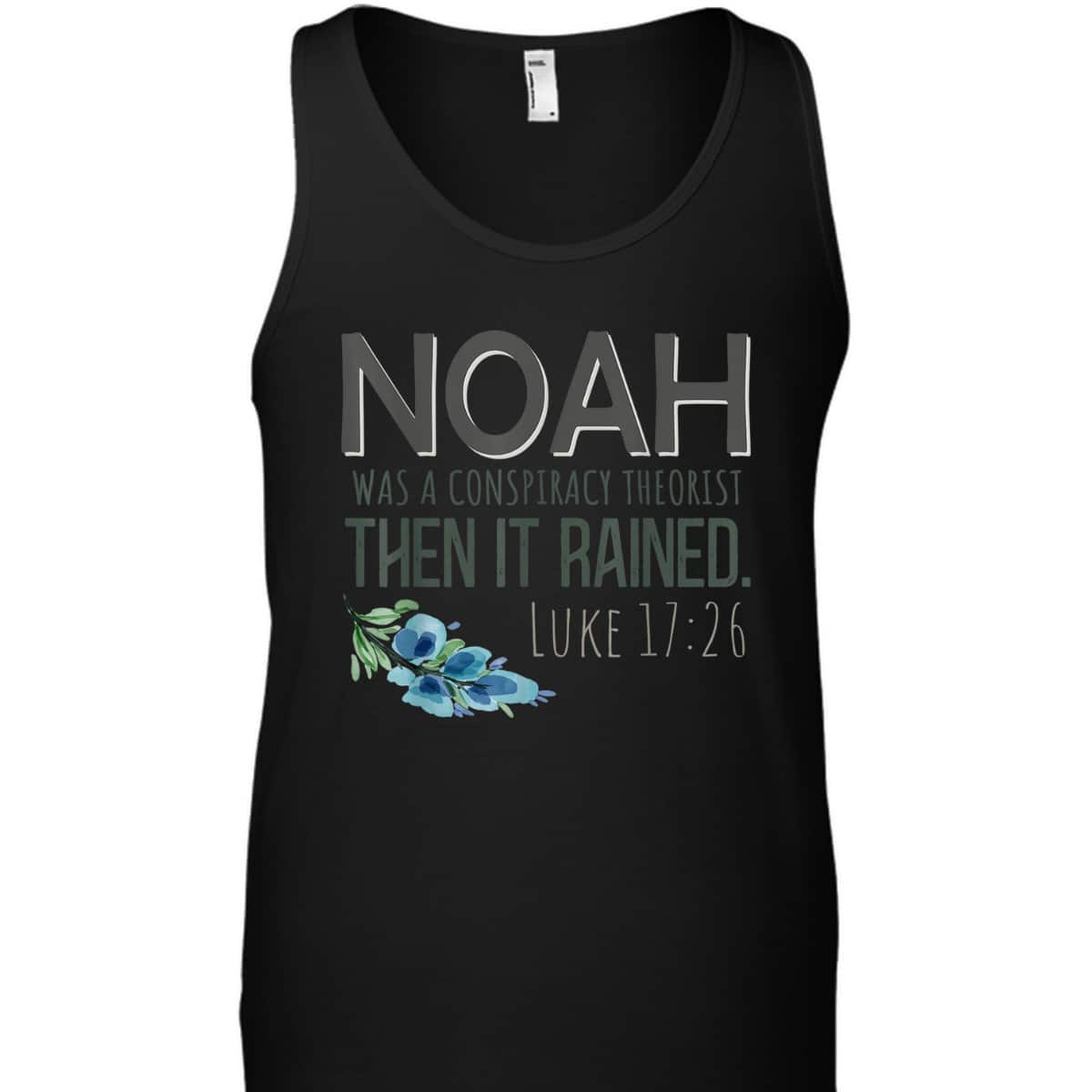 Bible Verse T-Shirt Noah Was A Conspiracy Theorist Then It Rained Luke 17:26 Bible Verse T-Shirt Noah Was A Conspiracy Theorist Then It Rained Luke 17:26