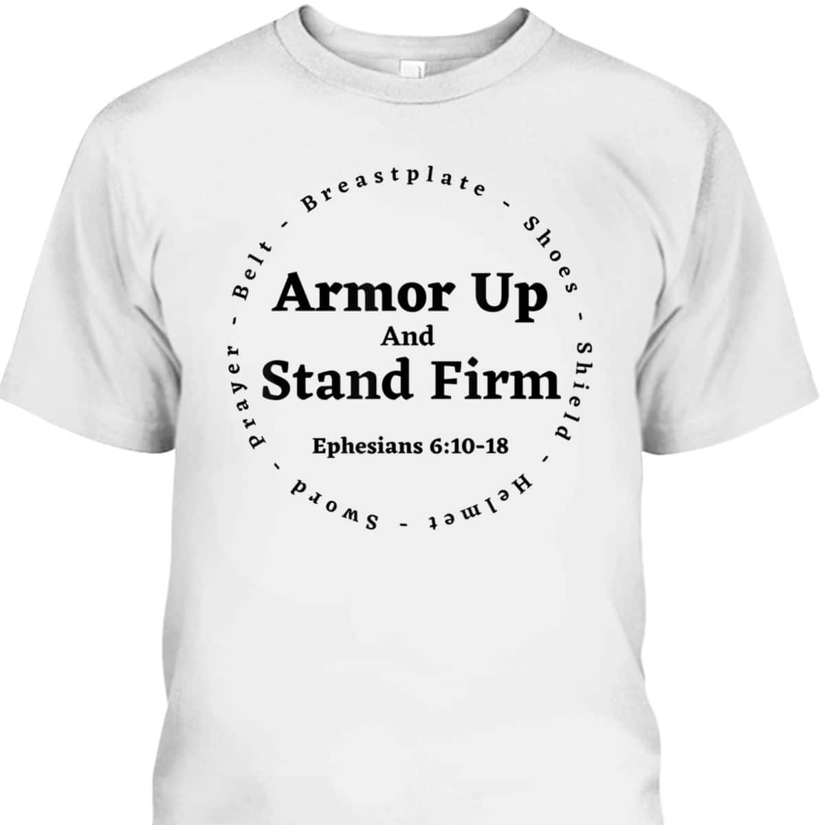 Armor Of God Armor Up And Stand Firm Ephesians 610-18 Bible Verse T-Shirt