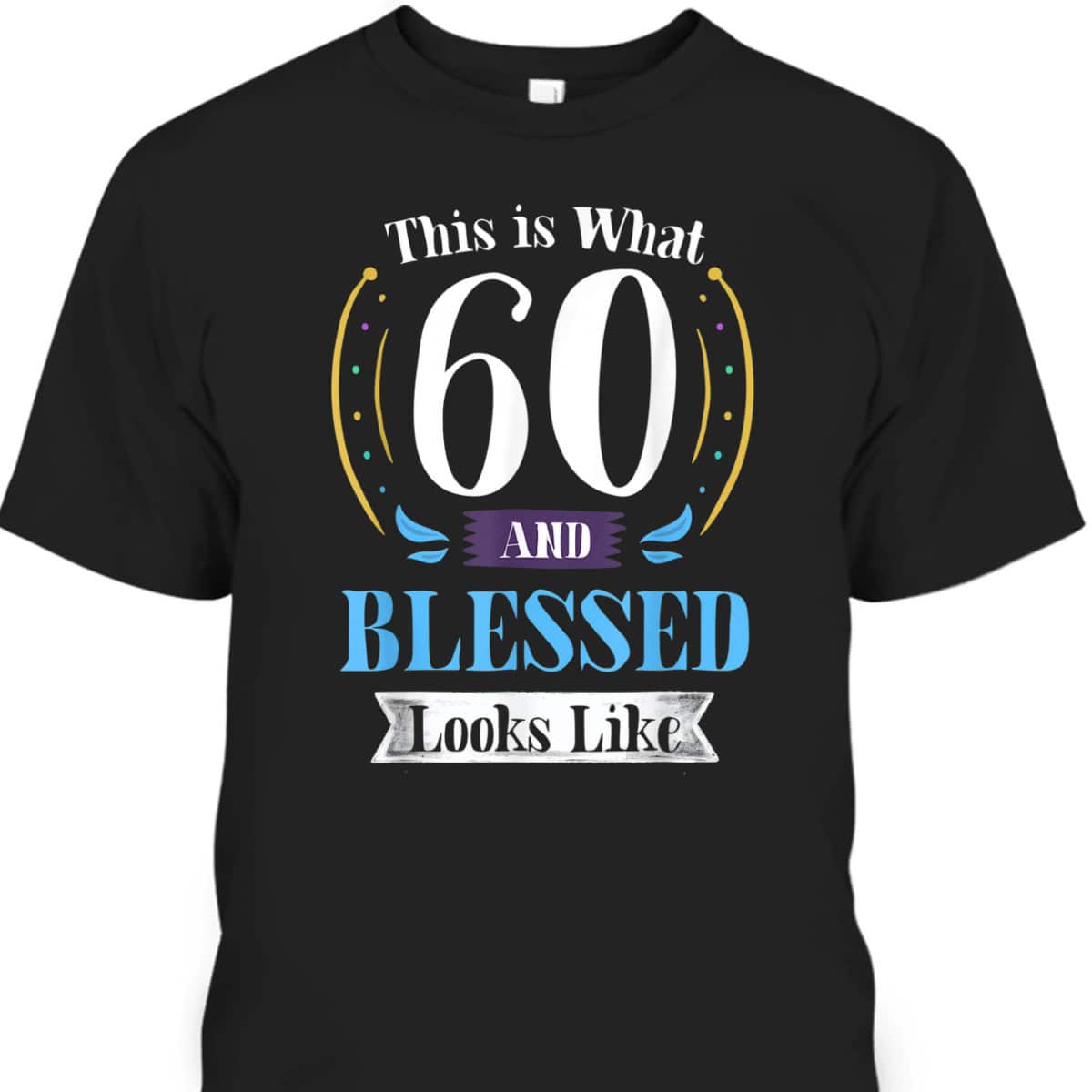 This Is What 60 And Blessed Looks Like 60th Birthday T-Shirt