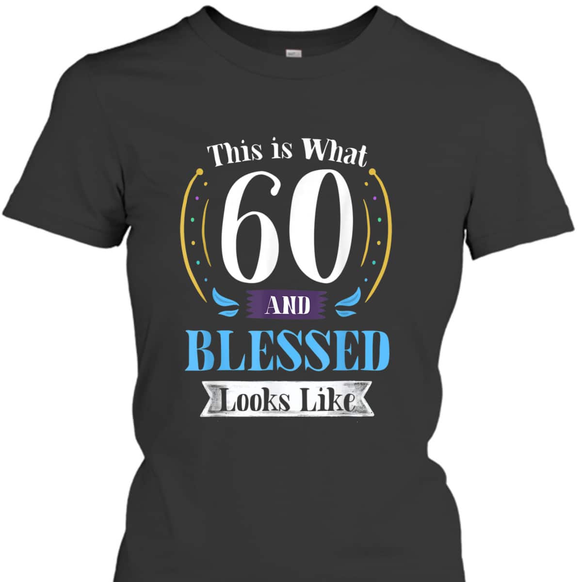 This Is What 60 And Blessed Looks Like 60th Birthday T-Shirt This Is What 60 And Blessed Looks Like 60th Birthday T-Shirt