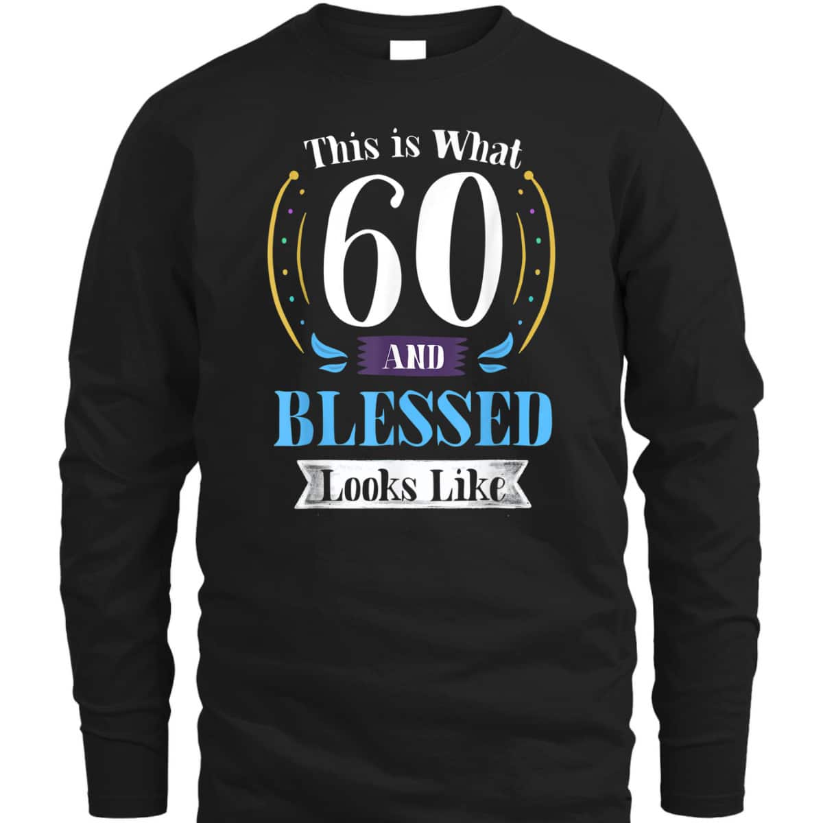 This Is What 60 And Blessed Looks Like 60th Birthday T-Shirt This Is What 60 And Blessed Looks Like 60th Birthday T-Shirt