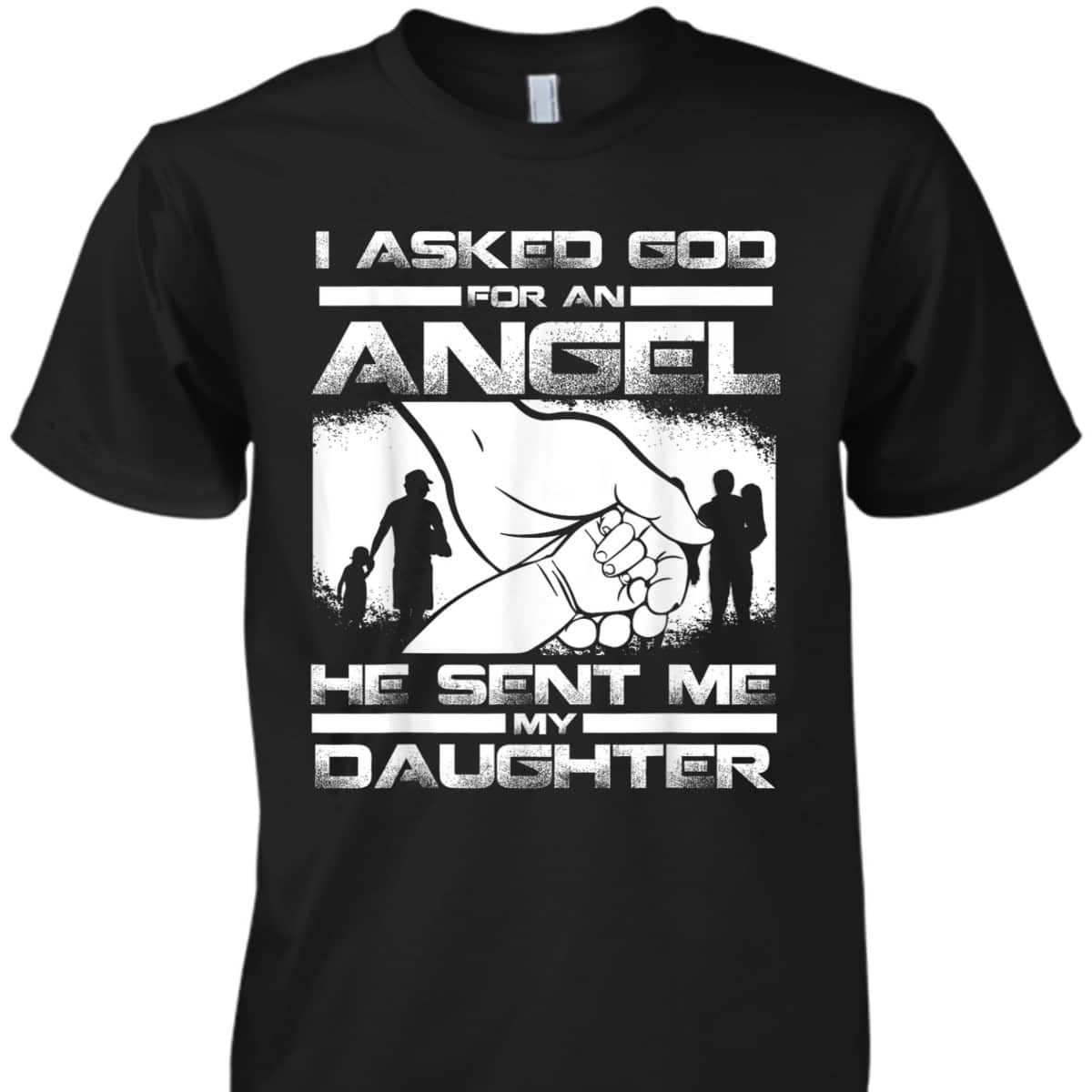I Asked God For An Angel He Sent Me A Daughter Christian Father's Day T-Shirt I Asked God For An Angel He Sent Me A Daughter Christian Father's Day T-Shirt