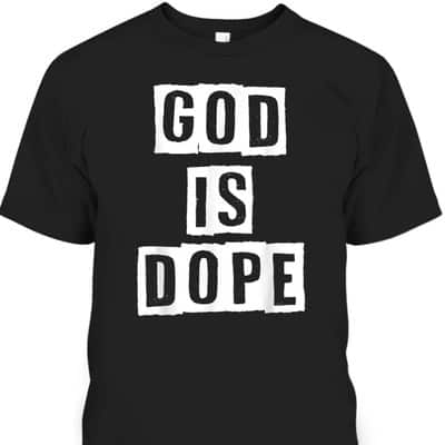 God Is Dope Christian Inspirational T-Shirt For Believers God Is Dope Christian Inspirational T-Shirt For Believers