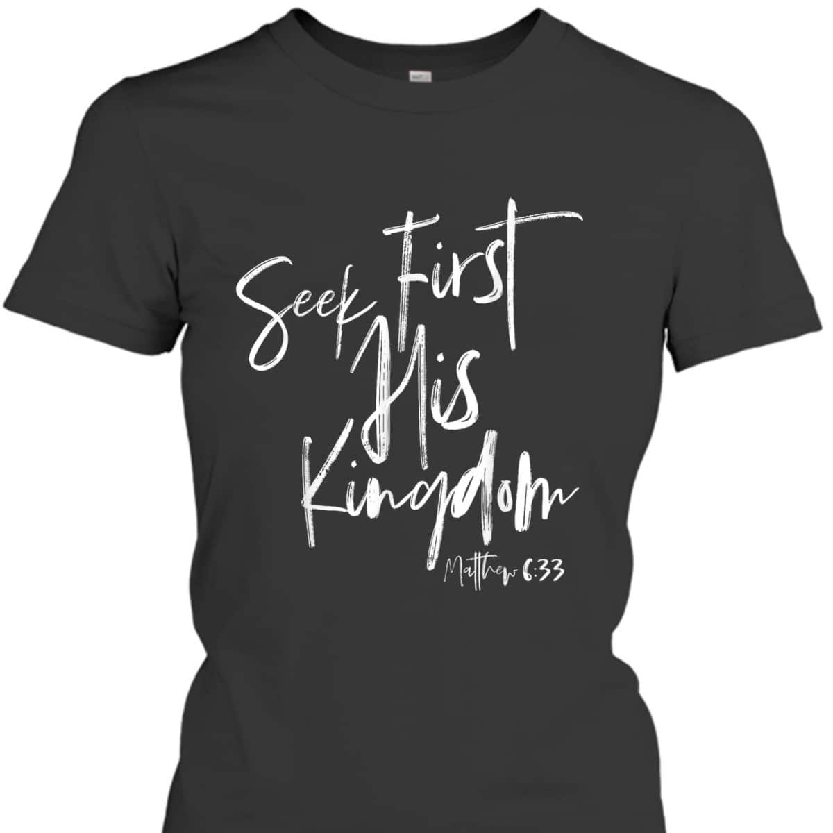 Seek First His Kingdom Christian Bible Verse T-Shirt Matthew 6:33 Seek First His Kingdom Christian Bible Verse T-Shirt Matthew 6:33