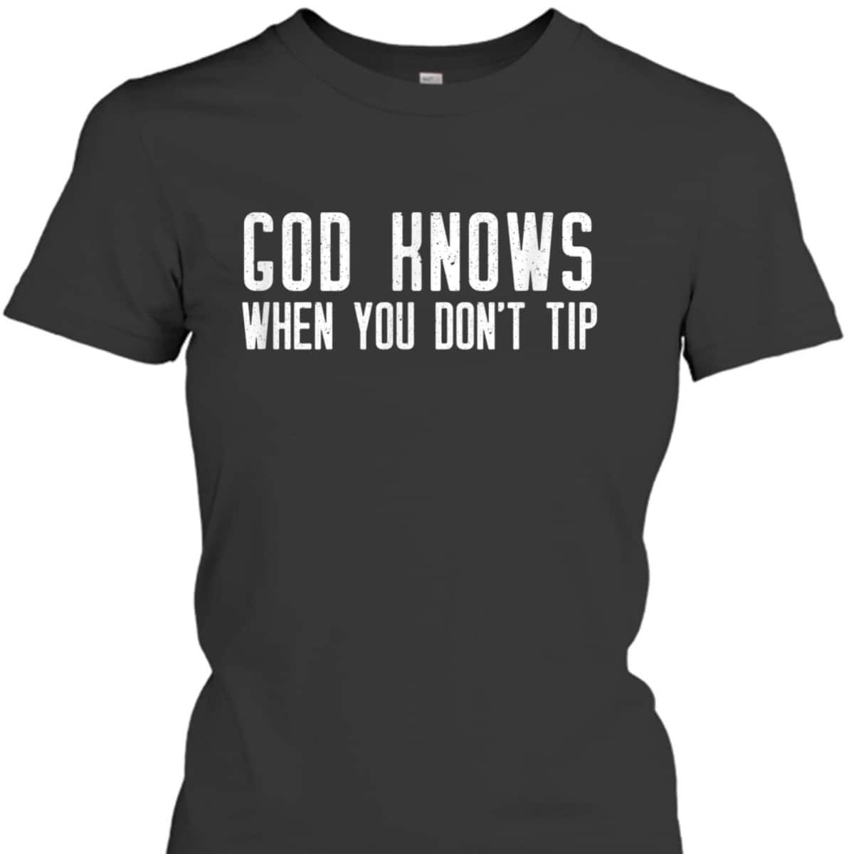 God Knows When You Don't Tip Funny Christian Waitress T-Shirt God Knows When You Don't Tip Funny Christian Waitress T-Shirt