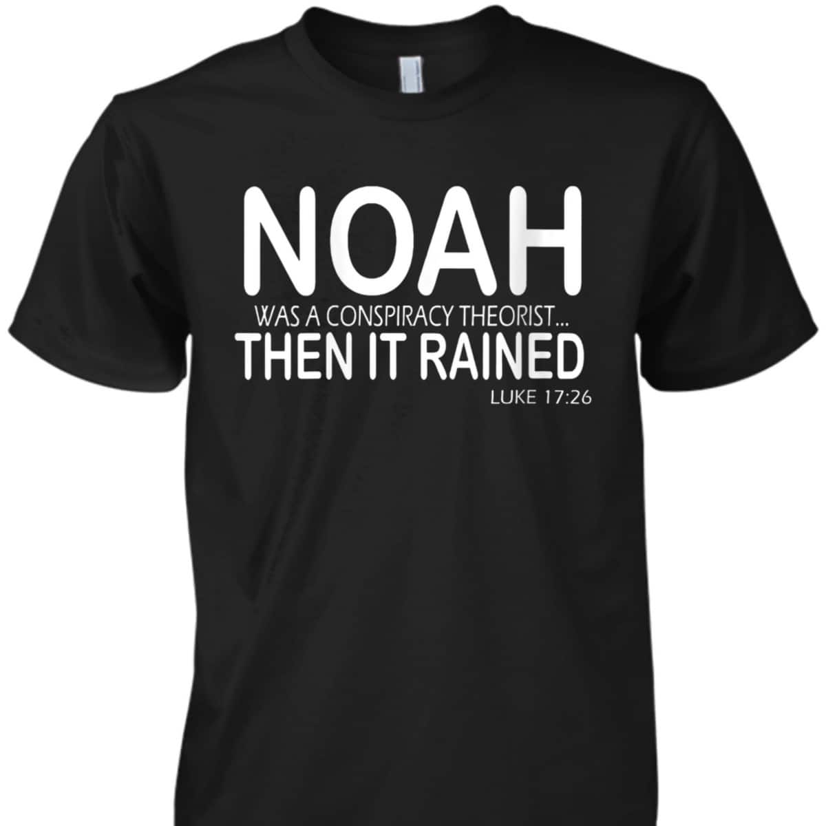 Noah Was A Conspiracy Theorist Then It Rained Luke 17:26 Bible Verse T-Shirt Noah Was A Conspiracy Theorist Then It Rained Luke 17:26 Bible Verse T-Shirt