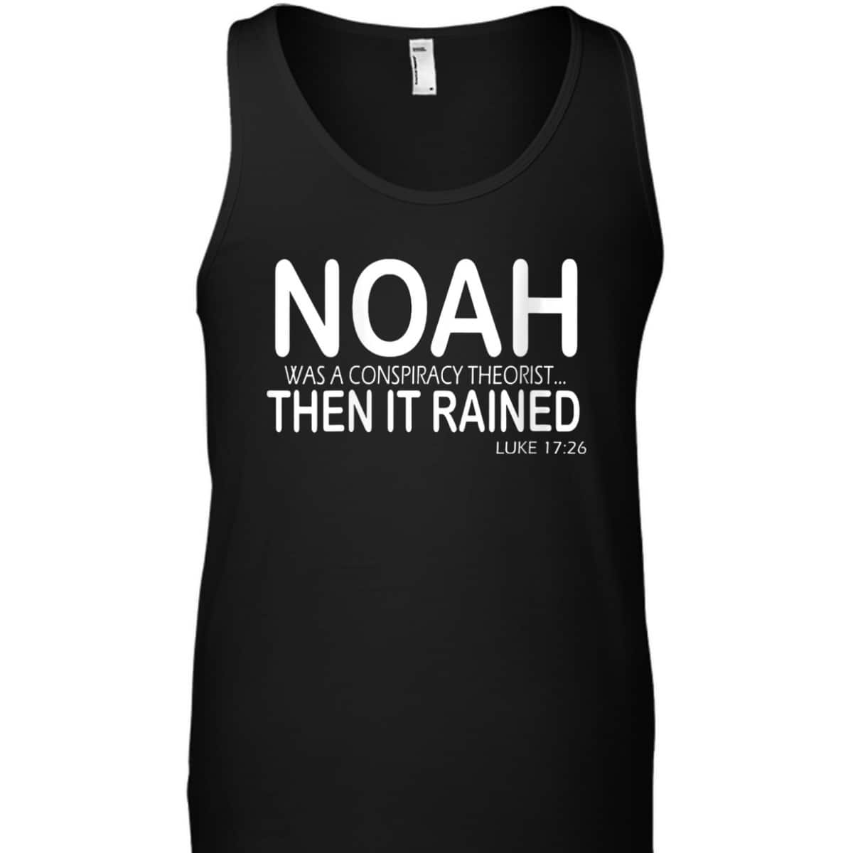 Noah Was A Conspiracy Theorist Then It Rained Luke 17:26 Bible Verse T-Shirt Noah Was A Conspiracy Theorist Then It Rained Luke 17:26 Bible Verse T-Shirt