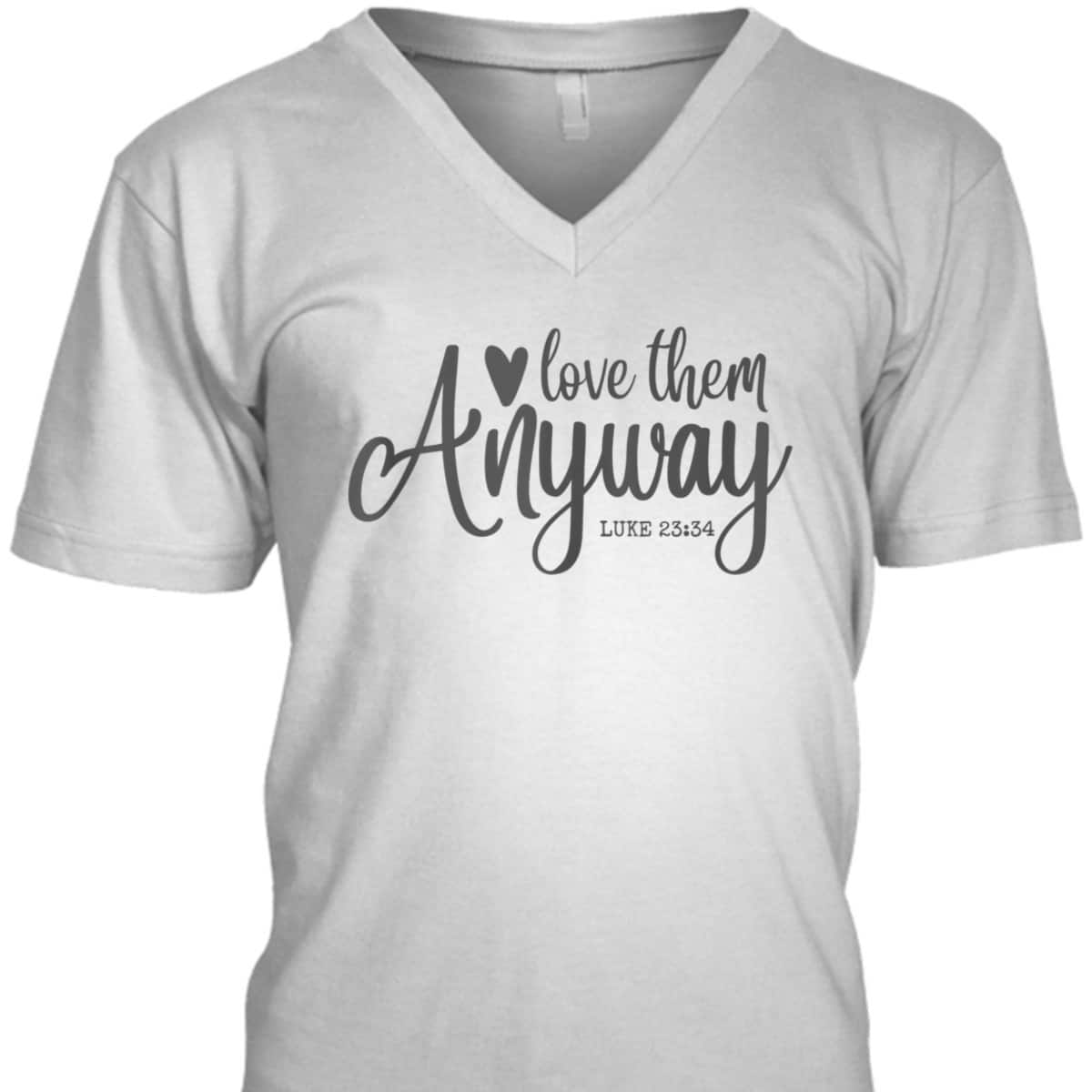 Love Them Anyway Bible Verse Luke 23:34 Religious Christian T-Shirt Love Them Anyway Bible Verse Luke 23:34 Religious Christian T-Shirt