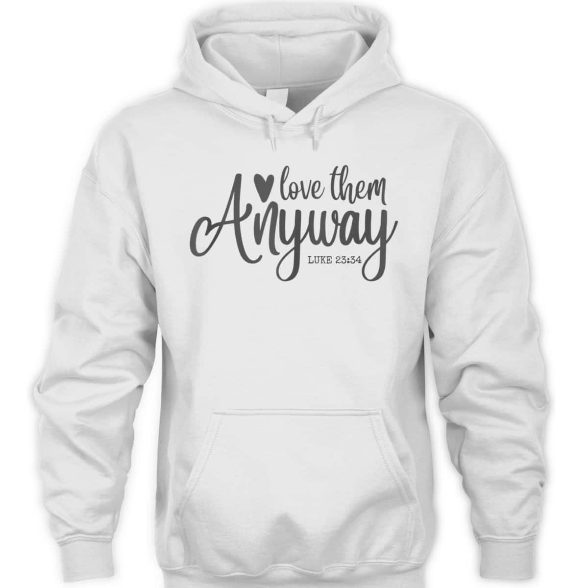 Love Them Anyway Bible Verse Luke 23:34 Religious Christian T-Shirt Love Them Anyway Bible Verse Luke 23:34 Religious Christian T-Shirt