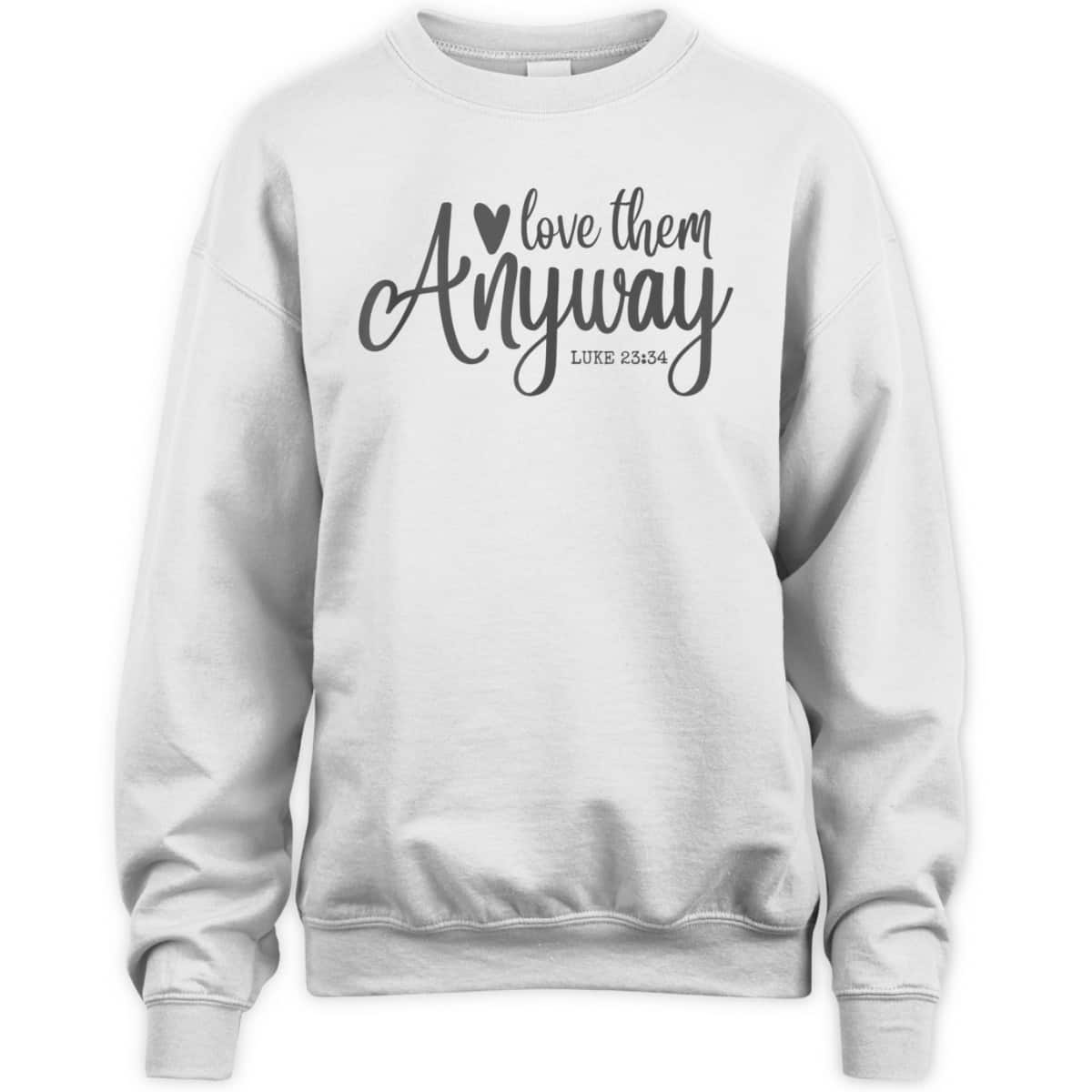 Love Them Anyway Bible Verse Luke 23:34 Religious Christian T-Shirt Love Them Anyway Bible Verse Luke 23:34 Religious Christian T-Shirt