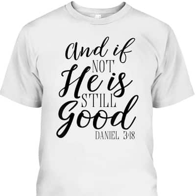 And If Not He Is Still Good Scripture Bible Verse T-Shirt Christian Faith Gift
