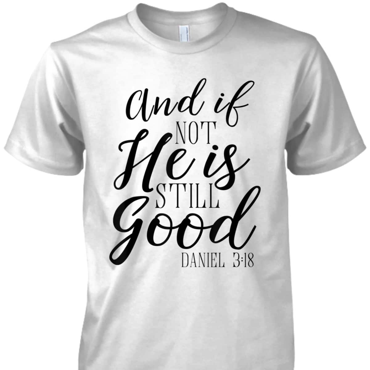 And If Not He Is Still Good Scripture Bible Verse T-Shirt Christian Faith Gift And If Not He Is Still Good Scripture Bible Verse T-Shirt Christian Faith Gift