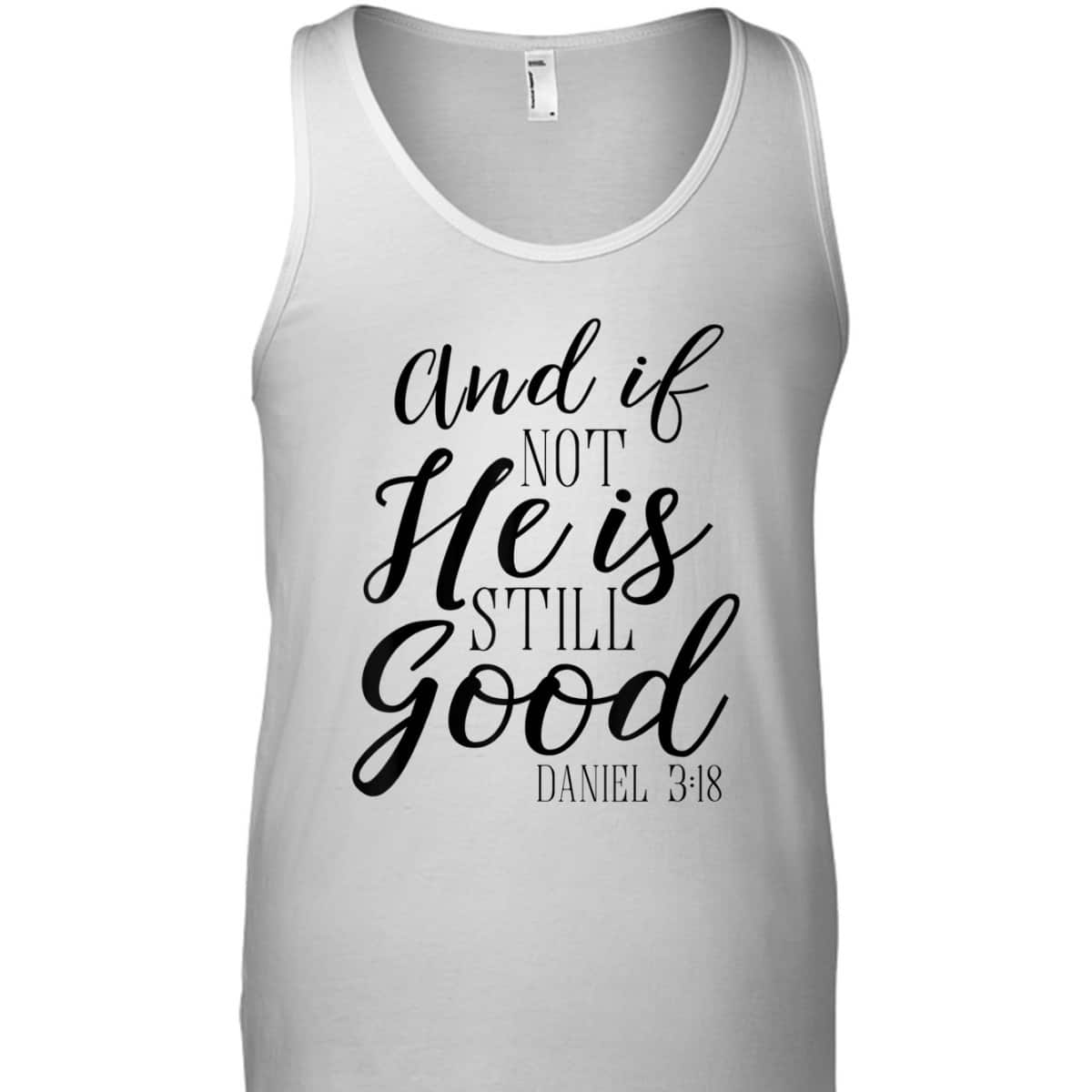 And If Not He Is Still Good Scripture Bible Verse T-Shirt Christian Faith Gift And If Not He Is Still Good Scripture Bible Verse T-Shirt Christian Faith Gift