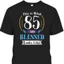 This Is What 85 And Blessed Looks Like Christian Faith Birthday T-Shirt This Is What 85 And Blessed Looks Like Christian Faith Birthday T-Shirt