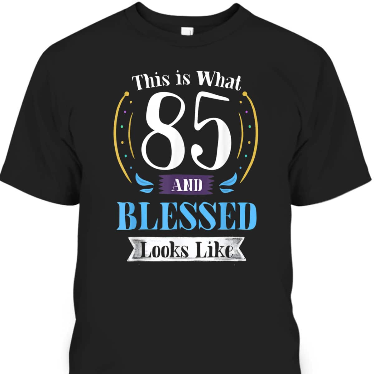This Is What 85 And Blessed Looks Like Christian Faith Birthday T-Shirt This Is What 85 And Blessed Looks Like Christian Faith Birthday T-Shirt