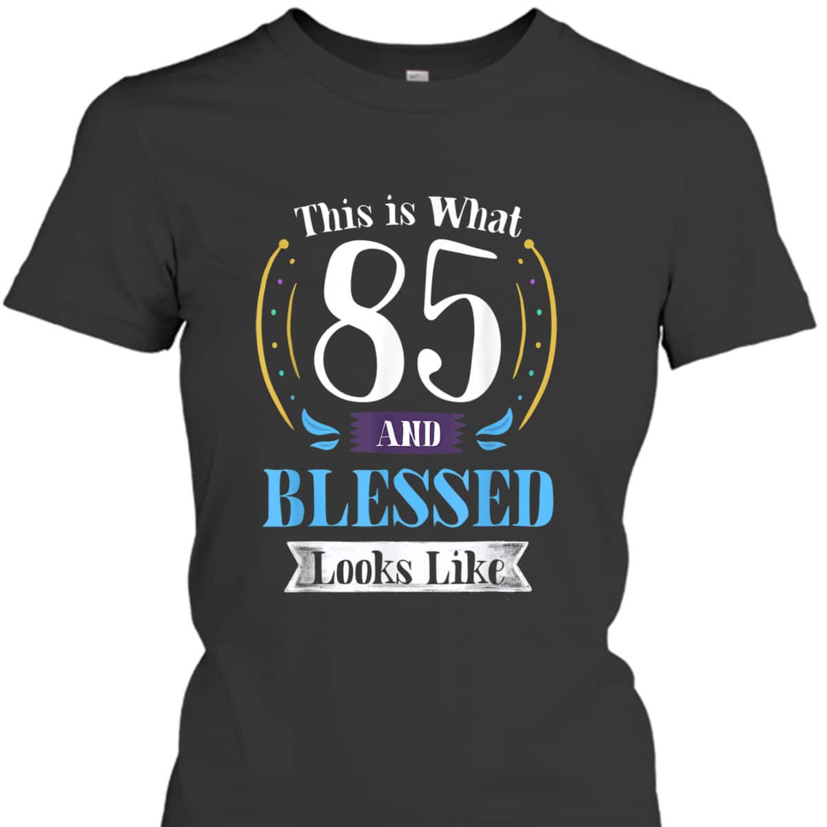 This Is What 85 And Blessed Looks Like Christian Faith Birthday T-Shirt This Is What 85 And Blessed Looks Like Christian Faith Birthday T-Shirt