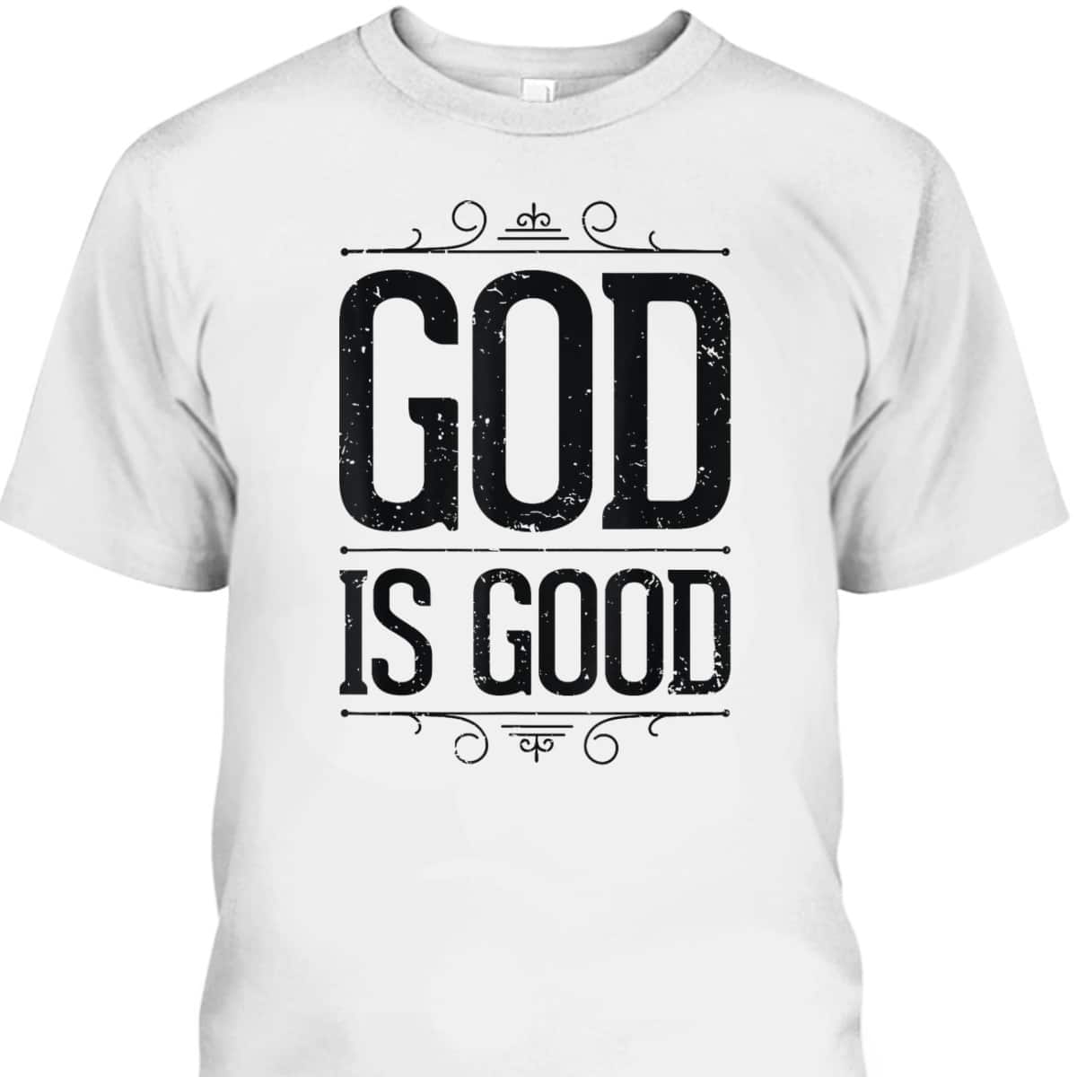 God Is Good Christian Inspirational Religious T-Shirt God Is Good Christian Inspirational Religious T-Shirt