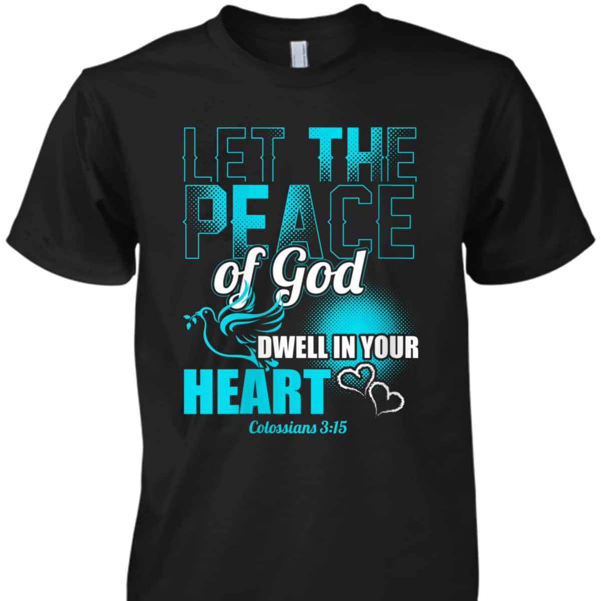 Colossians 3:15 Let The Peace Of God Dwell In Your Heart Bible Verse T-Shirt Colossians 3:15 Let The Peace Of God Dwell In Your Heart Bible Verse T-Shirt