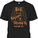 God Is Our Refuge And Strength Bible Verse Religious T-Shirt God Is Our Refuge And Strength Bible Verse Religious T-Shirt