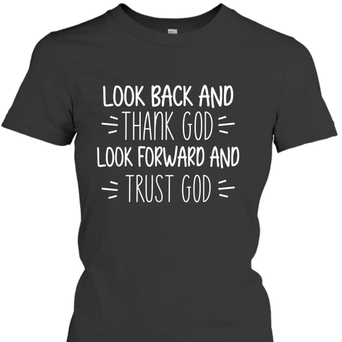 Look Back And Thank God Look Forward And Trust God Christian Believers T-Shirt Look Back And Thank God Look Forward And Trust God Christian Believers T-Shirt