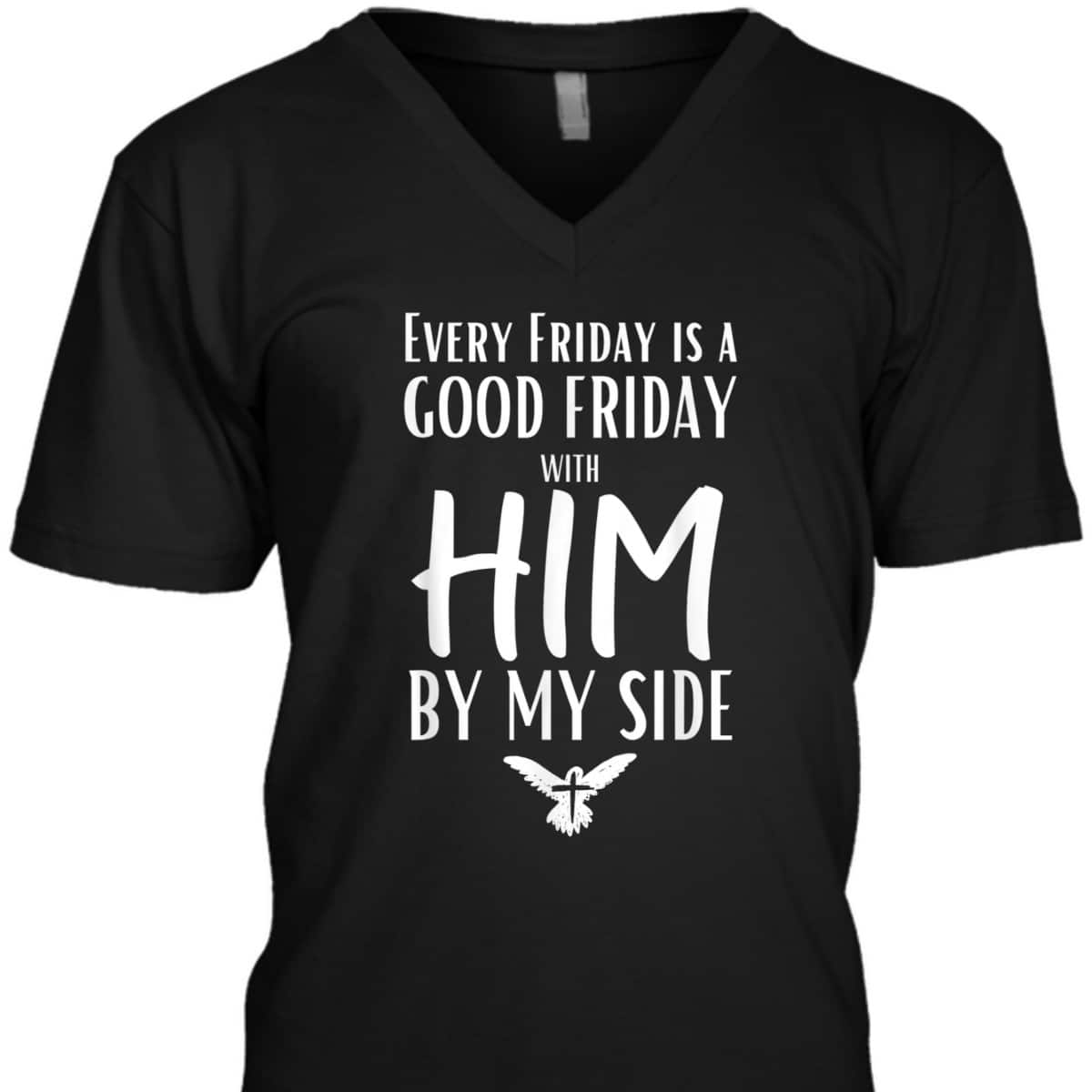 Every Friday Is Good With Him By My Side Easter Day Good Friday T-Shirt Every Friday Is Good With Him By My Side Easter Day Good Friday T-Shirt