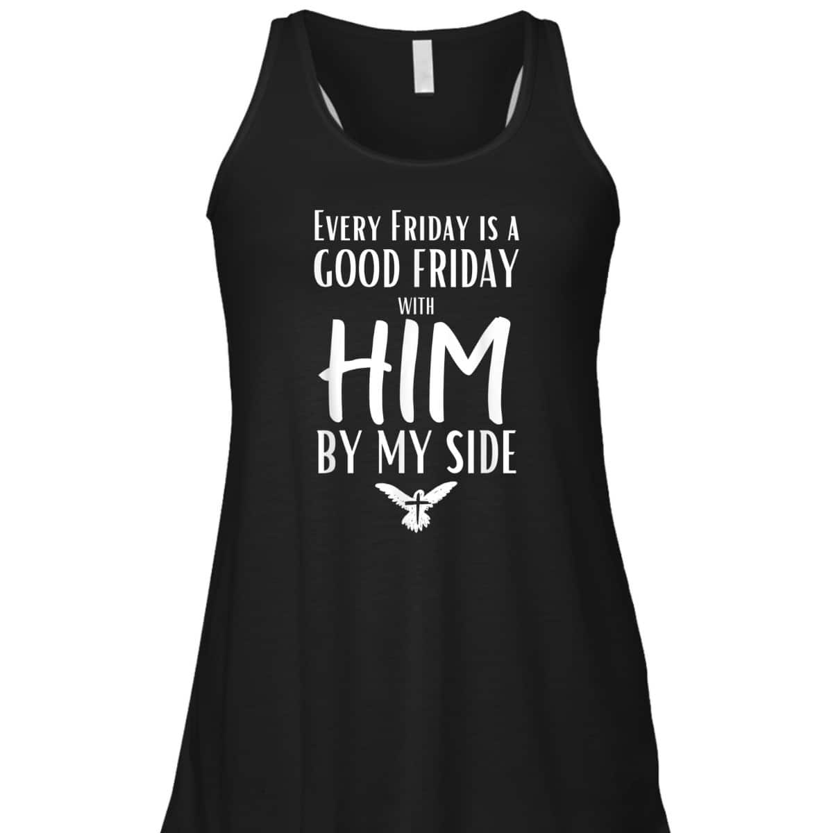 Every Friday Is Good With Him By My Side Easter Day Good Friday T-Shirt Every Friday Is Good With Him By My Side Easter Day Good Friday T-Shirt