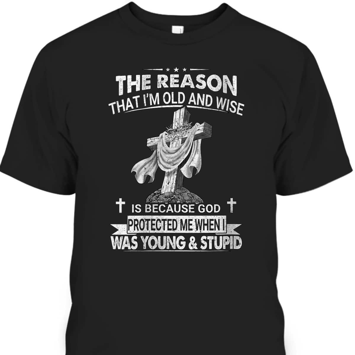 Christian The Reason I'm Old And Wise Is Because God Protected Me T-Shirt Christian The Reason I'm Old And Wise Is Because God Protected Me T-Shirt