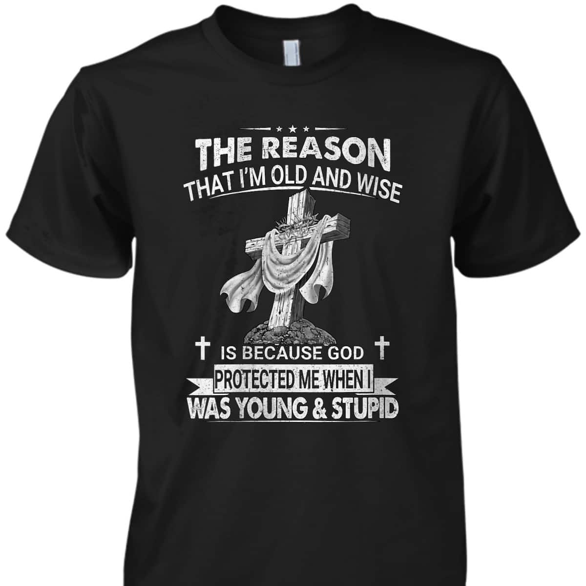 Christian The Reason I'm Old And Wise Is Because God Protected Me T-Shirt Christian The Reason I'm Old And Wise Is Because God Protected Me T-Shirt