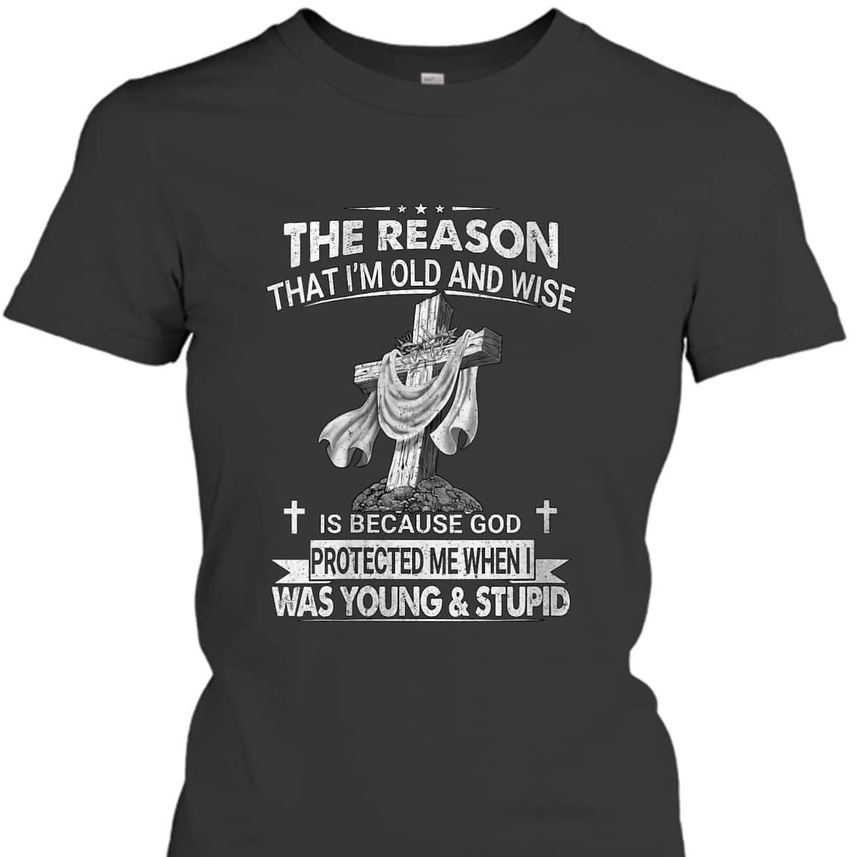 Christian The Reason I'm Old And Wise Is Because God Protected Me T-Shirt Christian The Reason I'm Old And Wise Is Because God Protected Me T-Shirt