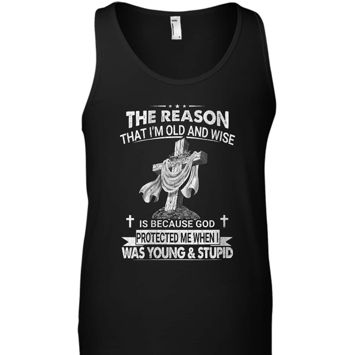 Christian The Reason I'm Old And Wise Is Because God Protected Me T-Shirt Christian The Reason I'm Old And Wise Is Because God Protected Me T-Shirt