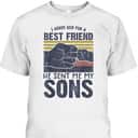 I Asked God For A Best Friend He Sent Me My Son Father's Day T-Shirt I Asked God For A Best Friend He Sent Me My Son Father's Day T-Shirt