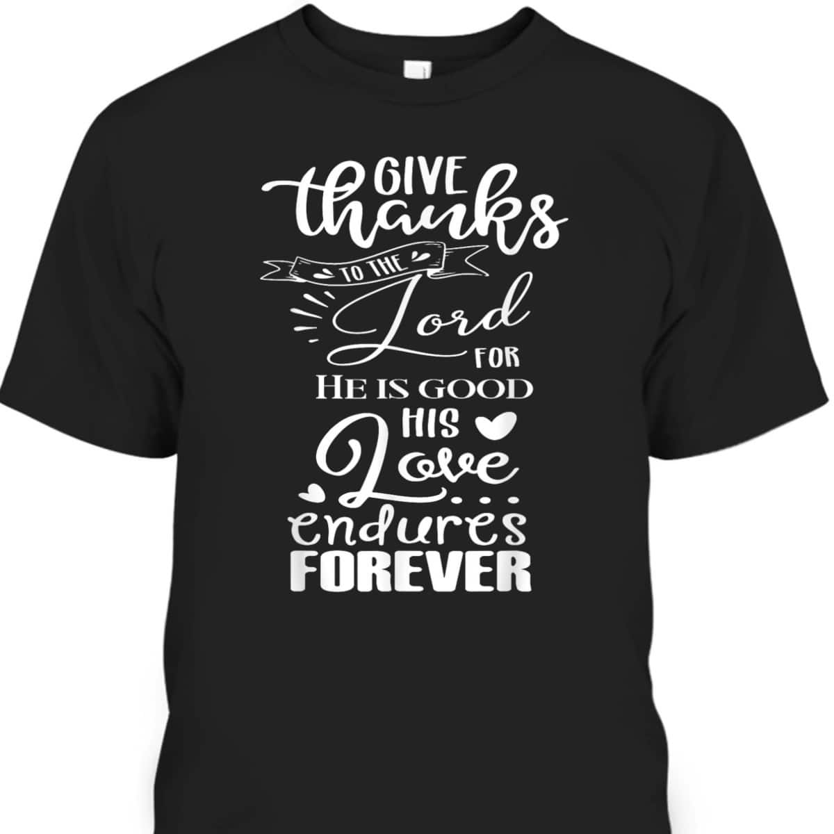 Christian Faith Give Thanks To The Lord Psalm 1361 Bible Verse T-Shirt Christian Faith Give Thanks To The Lord Psalm 1361 Bible Verse T-Shirt