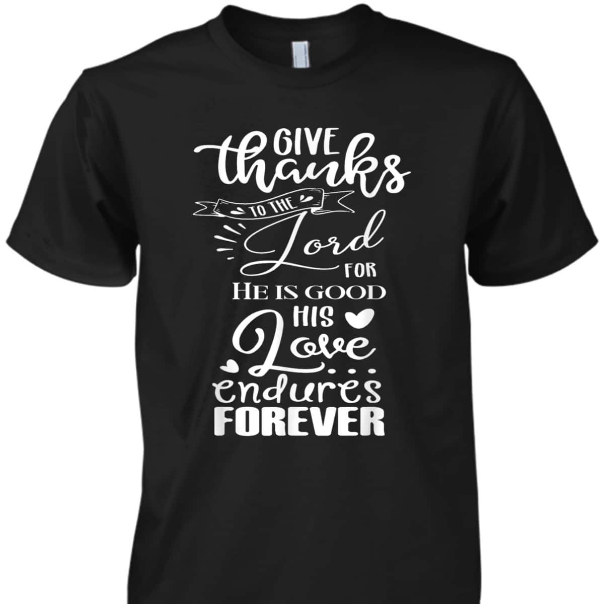 Christian Faith Give Thanks To The Lord Psalm 1361 Bible Verse T-Shirt Christian Faith Give Thanks To The Lord Psalm 1361 Bible Verse T-Shirt