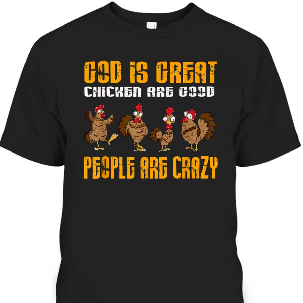 God Is Great Chickens Are Good People Crazy Chickens T-Shirt God Is Great Chickens Are Good People Crazy Chickens T-Shirt