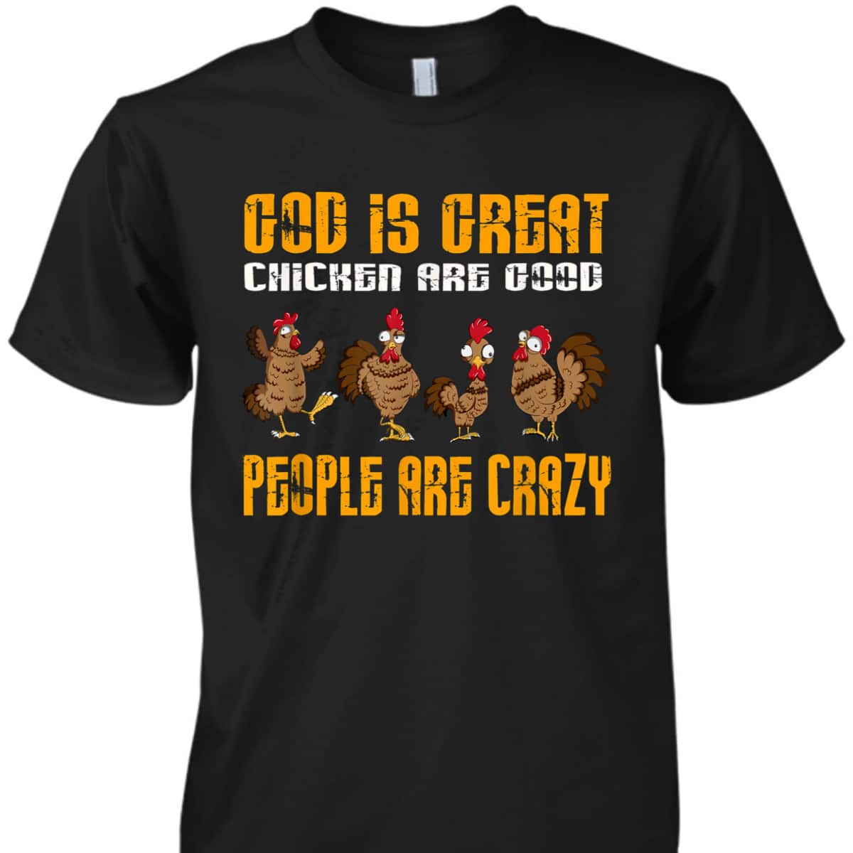 God Is Great Chickens Are Good People Crazy Chickens T-Shirt God Is Great Chickens Are Good People Crazy Chickens T-Shirt