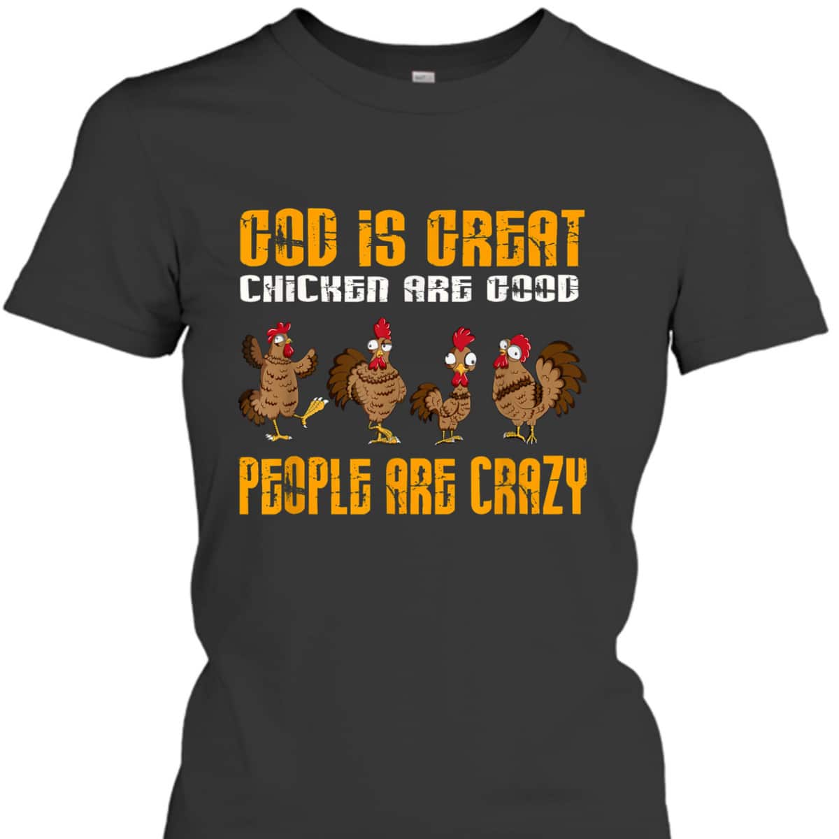 God Is Great Chickens Are Good People Crazy Chickens T-Shirt God Is Great Chickens Are Good People Crazy Chickens T-Shirt