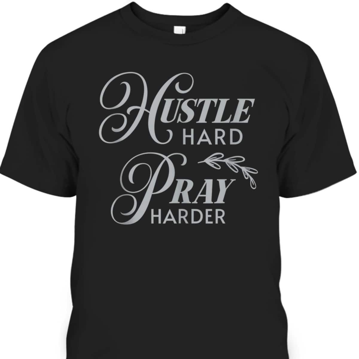 Hustle Hard Pray Harder Prayer Christian Religious T-Shirt Hustle Hard Pray Harder Prayer Christian Religious T-Shirt