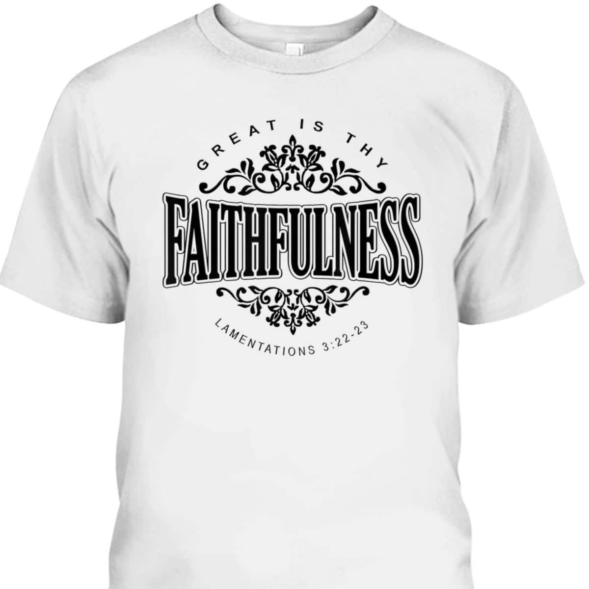 Great Is Thy Faithfulness Christian Religious Faith Bible Verse T-Shirt Great Is Thy Faithfulness Christian Religious Faith Bible Verse T-Shirt