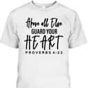 Proverbs 4:23 Bible Verse T-Shirt Above All Else Guard Your Heart