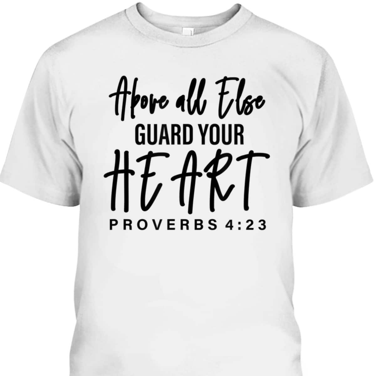 Proverbs 4:23 Bible Verse T-Shirt Above All Else Guard Your Heart Proverbs 4:23 Bible Verse T-Shirt Above All Else Guard Your Heart