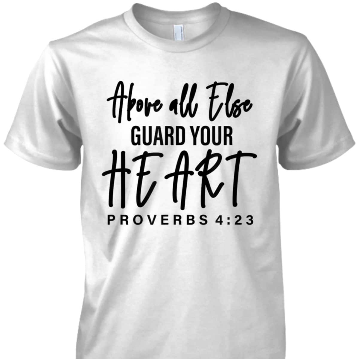 Proverbs 4:23 Bible Verse T-Shirt Above All Else Guard Your Heart