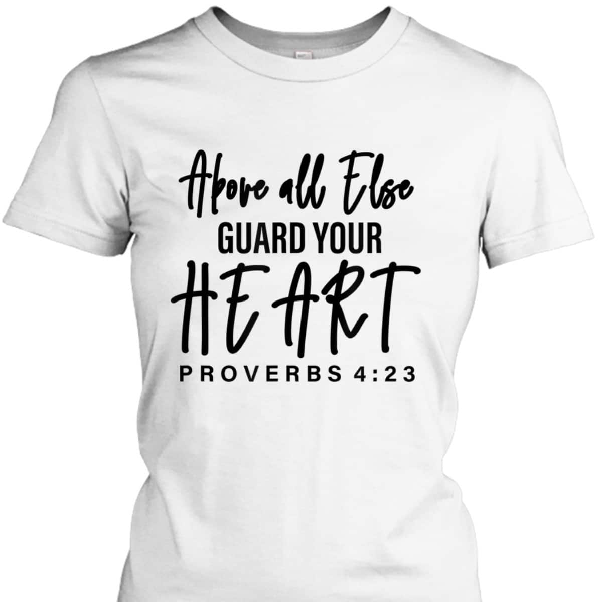 Proverbs 4:23 Bible Verse T-Shirt Above All Else Guard Your Heart