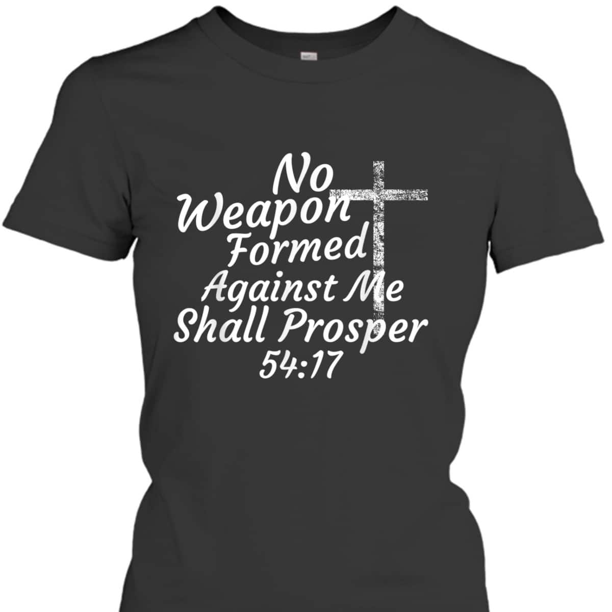 Christian Bible Verse 54:17 No Weapon Formed Against Me Shall Prosper T-Shirt Christian Bible Verse 54:17 No Weapon Formed Against Me Shall Prosper T-Shirt
