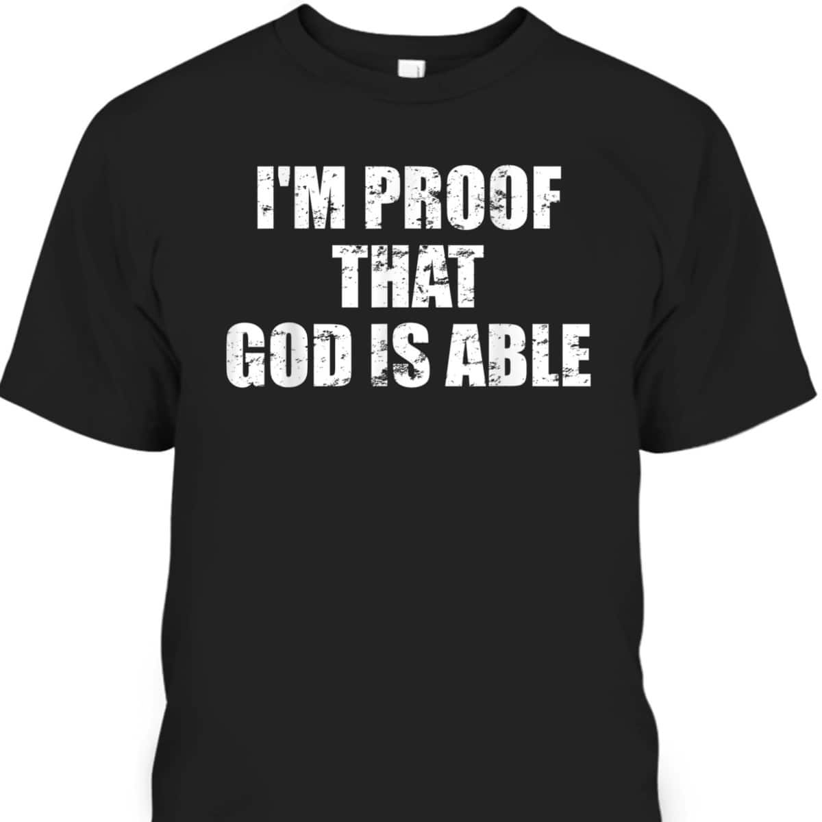 I'm Proof That God Is Able Believers And Christians T-Shirt I'm Proof That God Is Able Believers And Christians T-Shirt