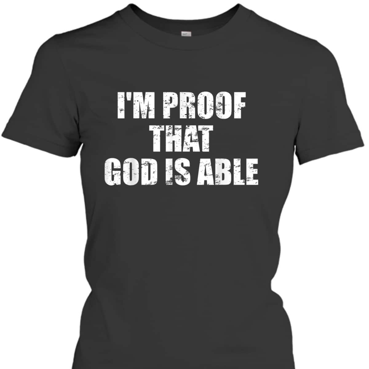 I'm Proof That God Is Able Believers And Christians T-Shirt I'm Proof That God Is Able Believers And Christians T-Shirt