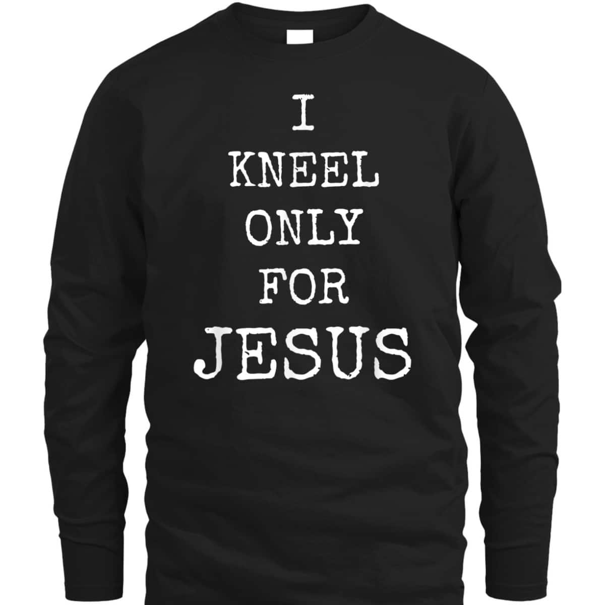I Kneel Only For Jesus Christian Faith T-Shirt I Kneel Only For Jesus Christian Faith T-Shirt