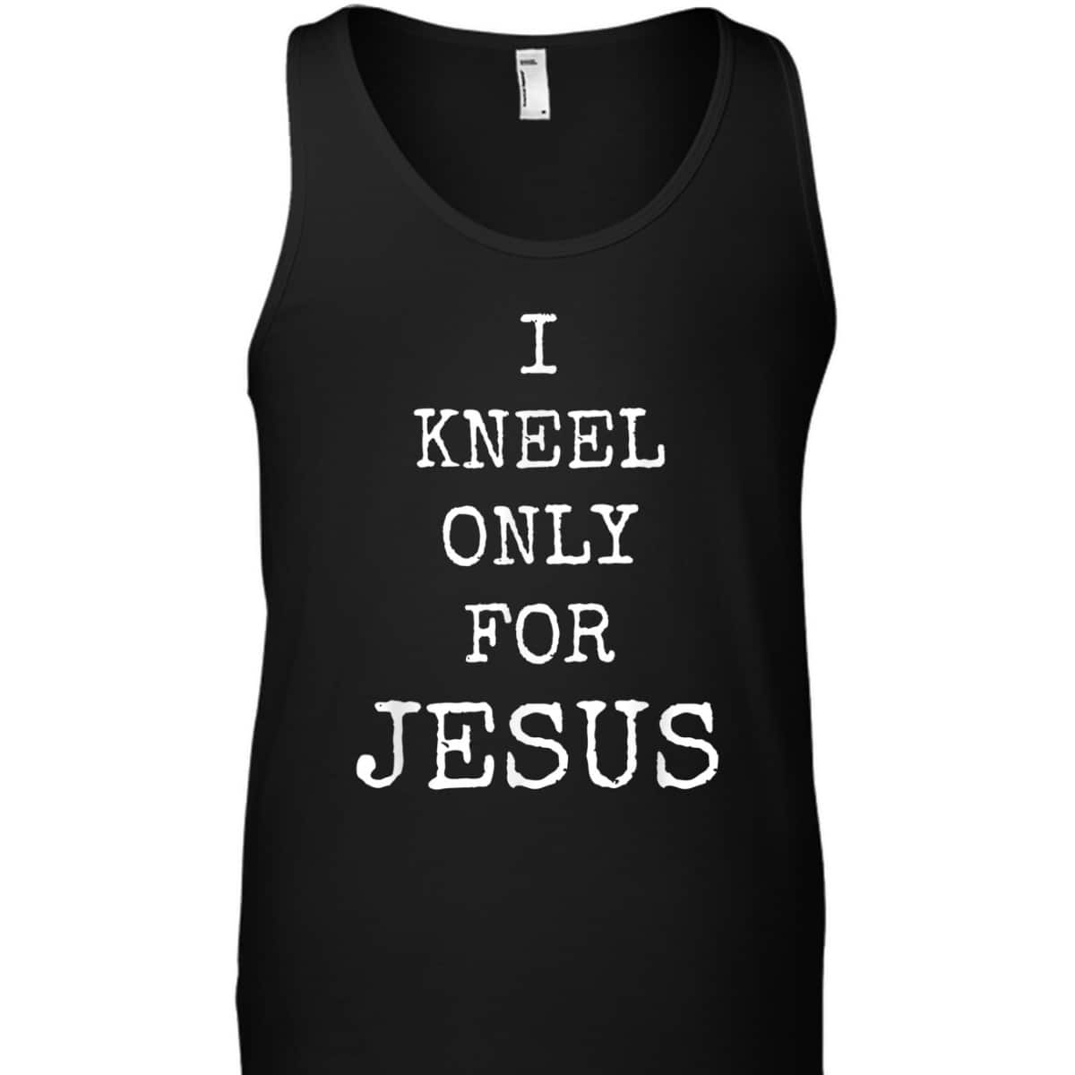 I Kneel Only For Jesus Christian Faith T-Shirt I Kneel Only For Jesus Christian Faith T-Shirt