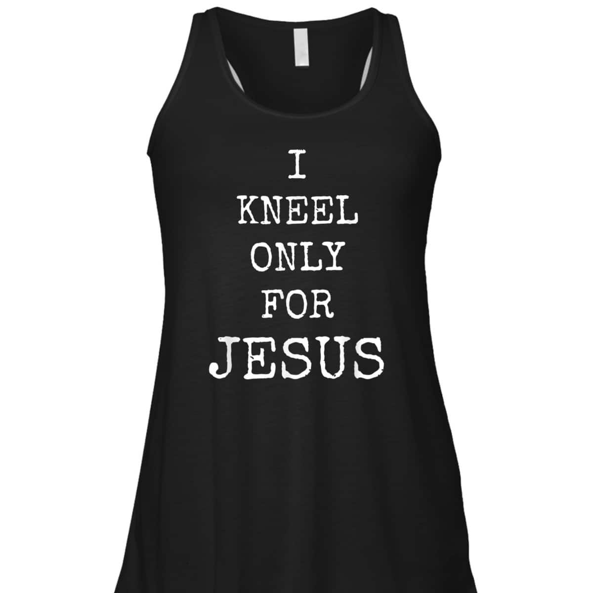 I Kneel Only For Jesus Christian Faith T-Shirt I Kneel Only For Jesus Christian Faith T-Shirt