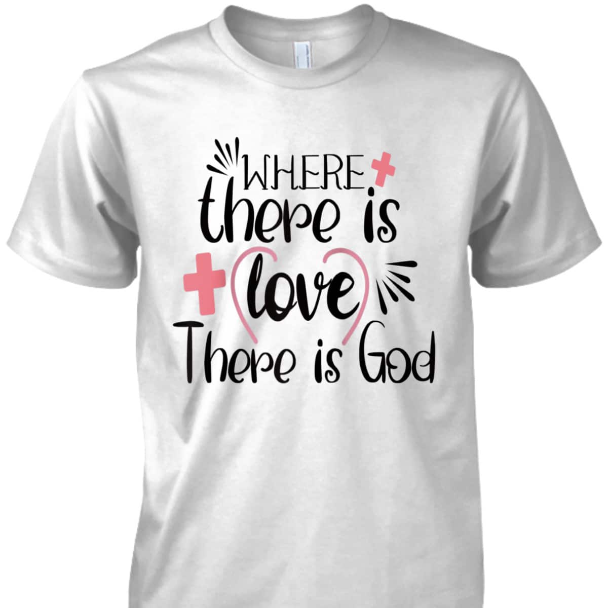 Where There Is Love There Is God T-Shirt Where There Is Love There Is God T-Shirt