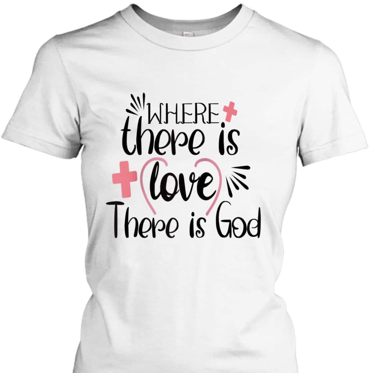 Where There Is Love There Is God T-Shirt Where There Is Love There Is God T-Shirt